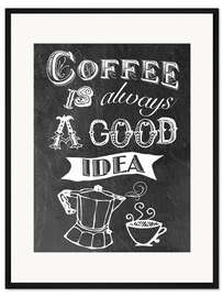 Gerahmter Kunstdruck Coffee is always a good idea