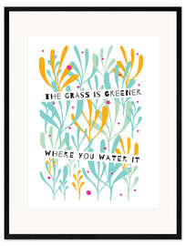 Plakat artystyczny premium w ramie The Grass is Greener Where You Water It