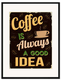 Gerahmter Kunstdruck Kaffee is immer eine gute Idee