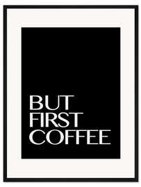 Gerahmter Kunstdruck But First Coffee - Erstmal einen Kaffee III
