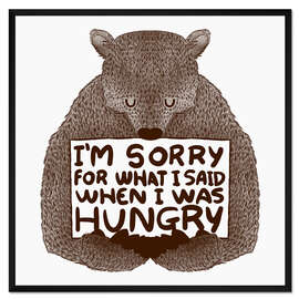 Gerahmter Kunstdruck I'm Sorry For What I Said When I Was Hungry