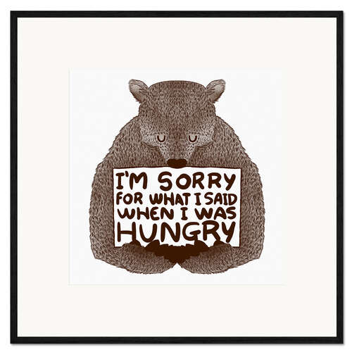 Innrammet kunsttrykk I'm Sorry For What I Said When I Was Hungry