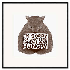Innrammet kunsttrykk I'm Sorry For What I Said When I Was Hungry
