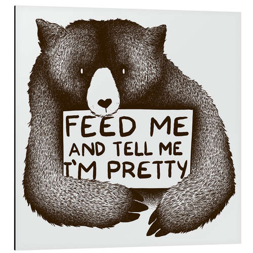 Aluminium print Feed Me And Tell Me I'm Pretty Bear