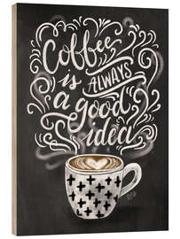 Print på træ  Coffee is always a good idea - Lily &amp; Val
