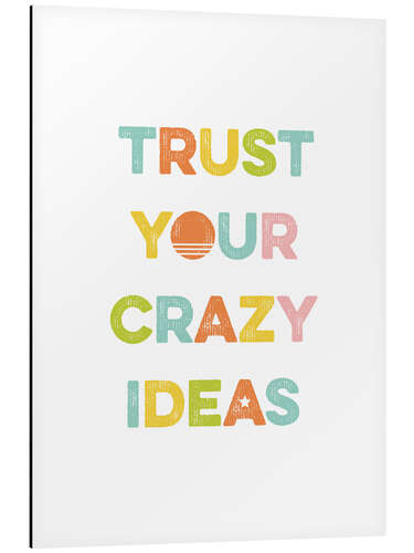 Aluminium print Trust your crazy ideas