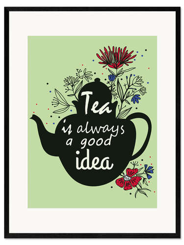 Innrammet kunsttrykk Tea is always a good idea