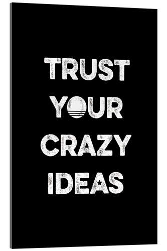 Acrylic print Trust your crazy ideas