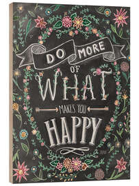 Hout print Do More Of What Makes You Happy