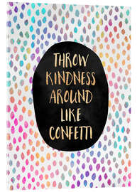 Acrylic print Throw Kindness Around Like Confetti