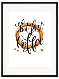 Gerahmter Kunstdruck Coffee First