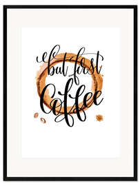 Gerahmter Kunstdruck Coffee First