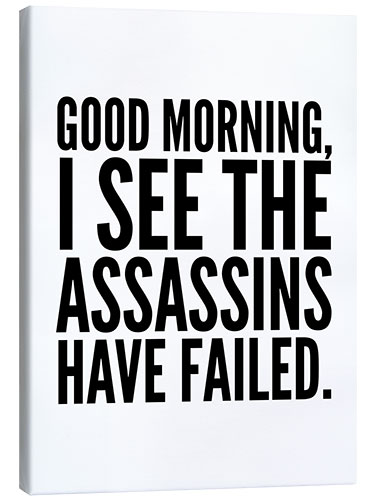 Canvas print Good Morning I See The Assasins Have Failed