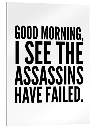 Gallery print Good Morning I See The Assasins Have Failed