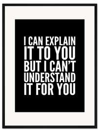 Gerahmter Kunstdruck I can explain it to you