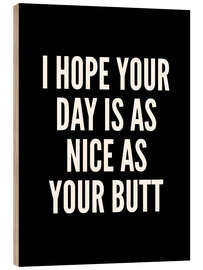 Puutaulu I Hope Your Day is as Nice as Your Butt (black)