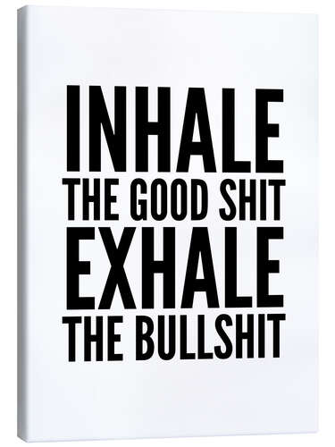 Canvas print Inhale The Good Shit Exhale The Bullshit