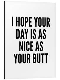 Aluminium print I Hope Your Day is as Nice as Your Butt (white) - Creative Angel