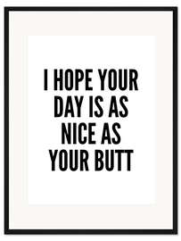 Gerahmter Kunstdruck I Hope Your Day is as Nice as Your Butt (weiß)