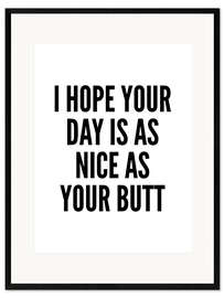 Framed art print I Hope Your Day is as Nice as Your Butt (white)