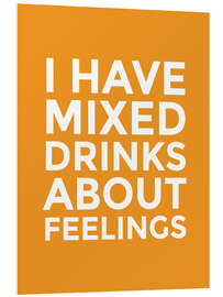 Foam board print I Have Mixed Drinks About Feelings