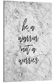 Tableau en aluminium Be A Warrior Not A Worrier