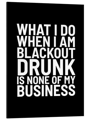 Gallery print What I Do When I Am Blackout Drunk Is None Of My Business Black