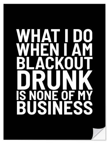 Vinilo para la pared What I Do When I Am Blackout Drunk Is None Of My Business Black