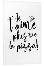 Tableau en aluminium Je t´aime plus que la pizza