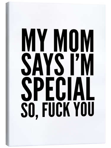 Tableau sur toile My Mom Says I'm Special So, Fuck You