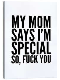 Canvas print My Mom Says I&#039;m Special So, Fuck You