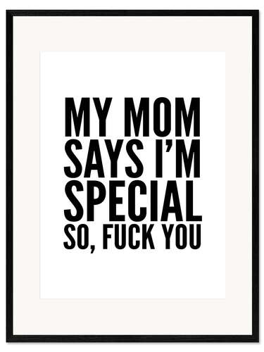 Framed art print My Mom Says I'm Special So, Fuck You