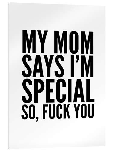 Gallery print My Mom Says I'm Special So, Fuck You