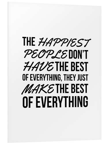 Foam board print The Happiest People Don't Have the Best of Everything, They Just Make the Best of Everything