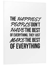 Foam board print The Happiest People Don't Have the Best of Everything, They Just Make the Best of Everything