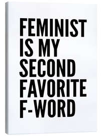 Canvas print Feminist is My Second Favorite F Word