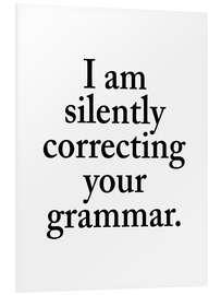 Foam board print I Am Silently Correcting Your Grammar