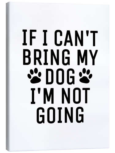 Canvastavla If I Can't Bring My Dog I'm Not Going