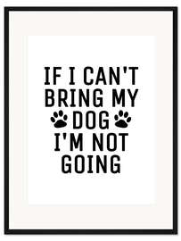 Gerahmter Kunstdruck If I Can't Bring My Dog I'm Not Going