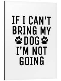 Magnettafel If I Can't Bring My Dog I'm Not Going