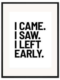 Gerahmter Kunstdruck I Came I Saw I Left Early
