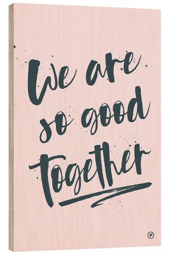 Wood print We are so good together