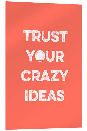 Quadro em acrílico Trust your crazy ideas - trust your crazy ideas