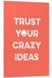 Foam board print Trust your crazy ideas - trust your crazy ideas