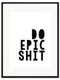 Gerahmter Kunstdruck Do epic shit