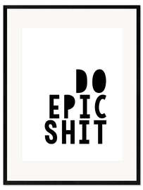 Gerahmter Kunstdruck Do epic shit