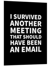 Foam board print I Survived Another Meeting (black)