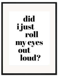 Gerahmter Kunstdruck Did I just roll my eyes out loud?