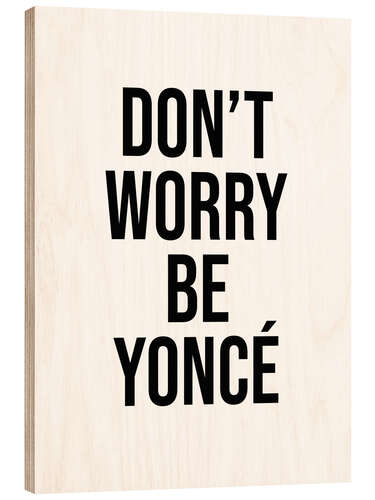 Wood print Don't worry beyoncé