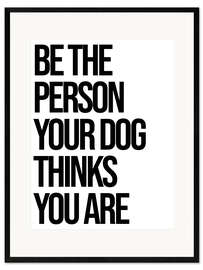 Impressão artística com moldura Be the person your dog thinks you are